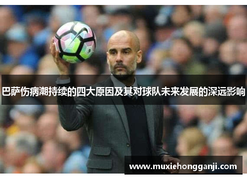 巴萨伤病潮持续的四大原因及其对球队未来发展的深远影响 巴萨伤病潮持续的四大原因及其对球队未来发展的深远影响